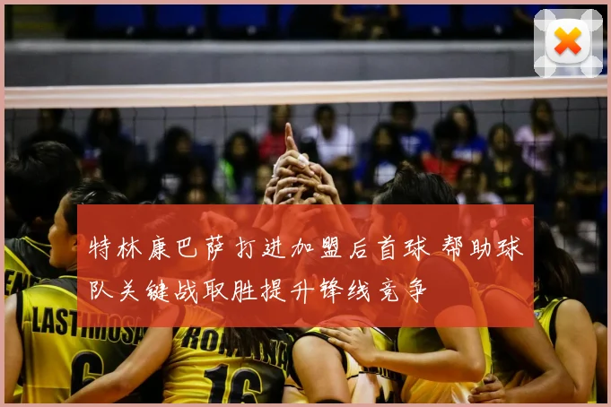 特林康巴萨打进加盟后首球 帮助球队关键战取胜提升锋线竞争